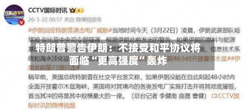 特朗普警告伊朗：不接受和平协议将面临“更高强度	”轰炸-第2张图片