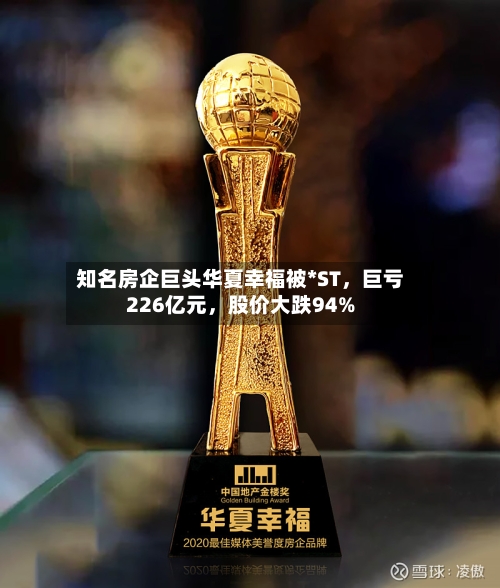 知名房企巨头华夏幸福被*ST	，巨亏226亿元，股价大跌94%-第3张图片