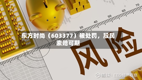 东方时尚（603377）被处罚	，股民索赔可期-第2张图片