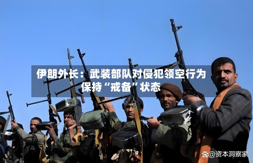 伊朗外长:武装部队对侵犯领空行为保持“戒备”状态