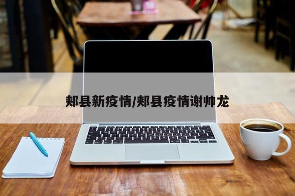 郏县新疫情/郏县疫情谢帅龙