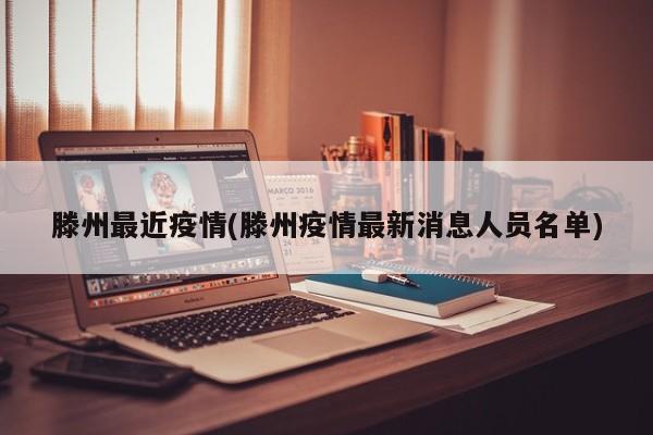滕州最近疫情(滕州疫情最新消息人员名单)