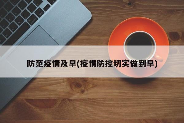 防范疫情及早(疫情防控切实做到早)